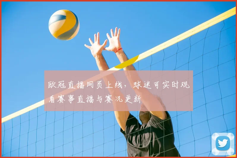 欧冠直播网页上线，球迷可实时观看赛事直播与赛况更新