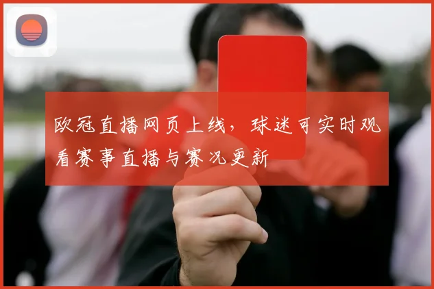 欧冠直播网页上线，球迷可实时观看赛事直播与赛况更新