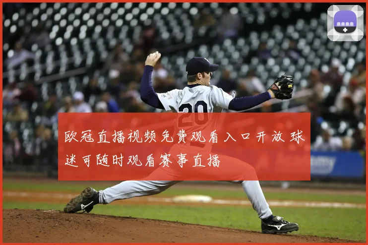 欧冠直播视频免费观看入口开放 球迷可随时观看赛事直播