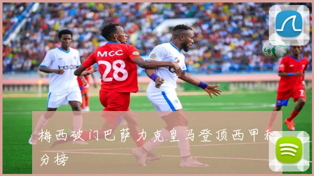 梅西破门巴萨力克皇马登顶西甲积分榜