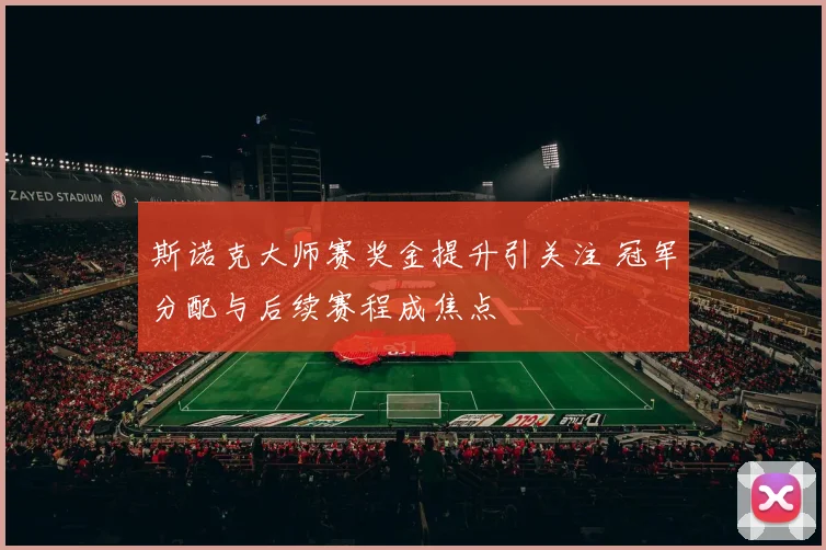 斯诺克大师赛奖金提升引关注 冠军分配与后续赛程成焦点