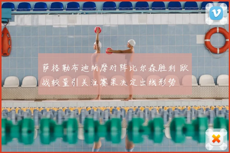 萨格勒布迪纳摩对阵比尔森胜利 欧战较量引关注赛果决定出线形势