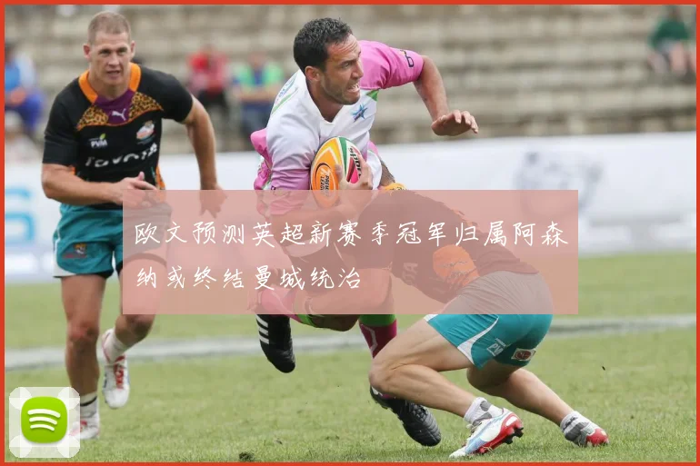 欧文预测英超新赛季冠军归属阿森纳或终结曼城统治