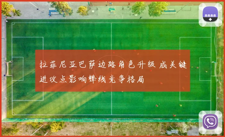 拉菲尼亚巴萨边路角色升级 成关键进攻点影响锋线竞争格局