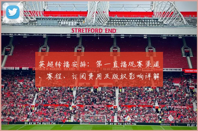英超转播安排：第一直播观赛渠道、赛程、订阅费用及版权影响详解