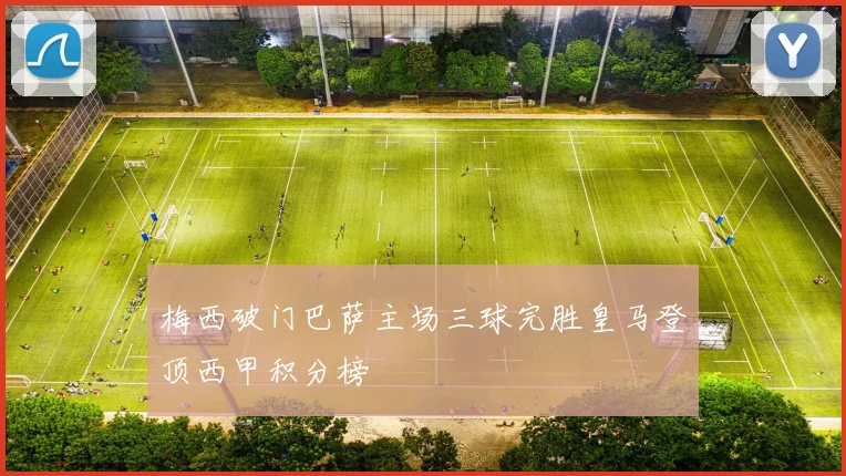 梅西破门巴萨主场三球完胜皇马登顶西甲积分榜