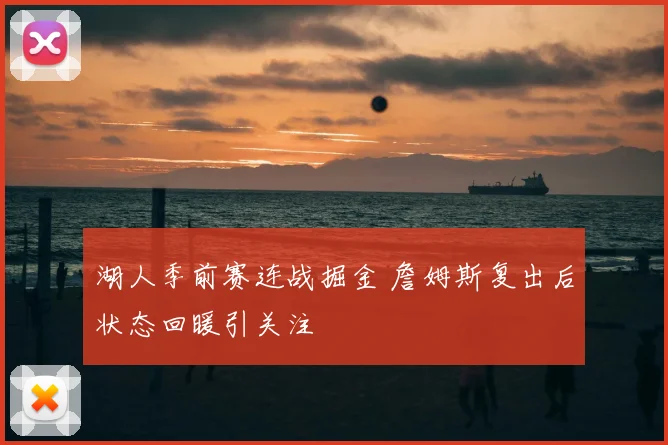 湖人季前赛连战掘金 詹姆斯复出后状态回暖引关注