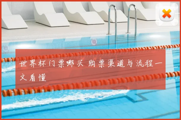 世界杯门票哪买 购票渠道与流程一文看懂