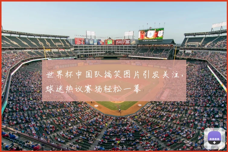 世界杯中国队搞笑图片引发关注,球迷热议赛场轻松一幕